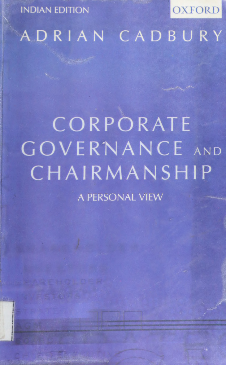 Corporate Governance and Chairmanship _ A Personal view -- Sir Adrian Cadbury -- 1st Indian ed, New Delhi, 2003, ©2002 -- IRL Press at Oxford -- 9780195666496 -- 7f4c940806f14306a2ac1065d4ae6ab3 -- Anna’s A